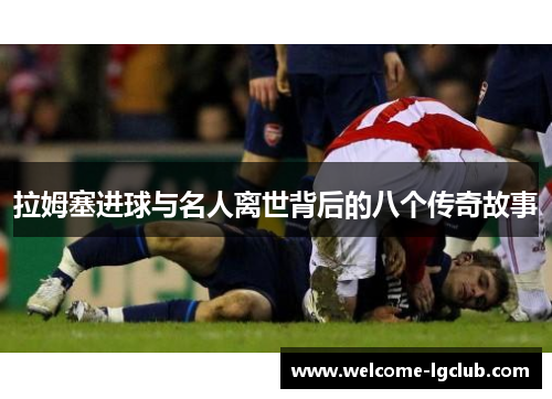 拉姆塞进球与名人离世背后的八个传奇故事