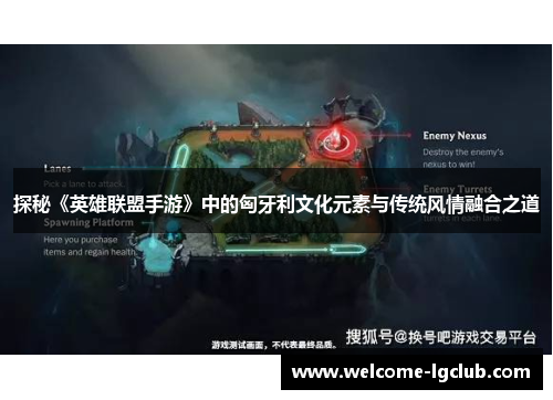 探秘《英雄联盟手游》中的匈牙利文化元素与传统风情融合之道