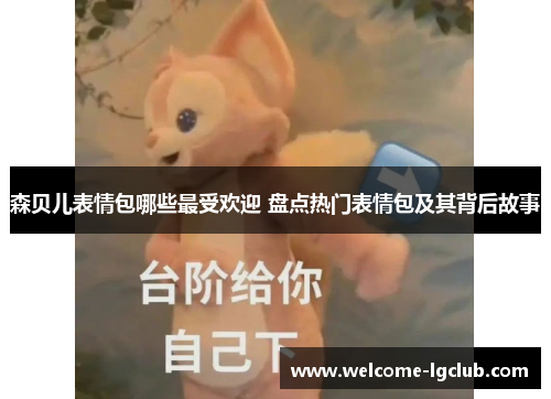 森贝儿表情包哪些最受欢迎 盘点热门表情包及其背后故事