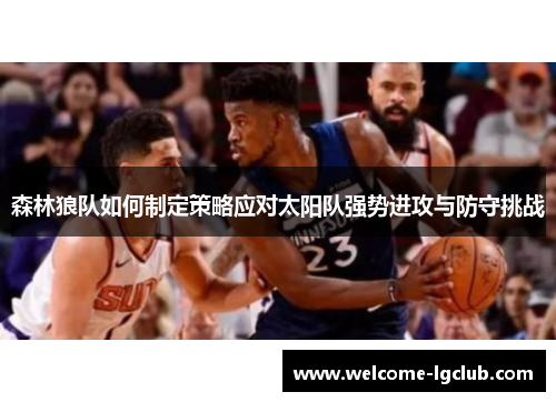 森林狼队如何制定策略应对太阳队强势进攻与防守挑战