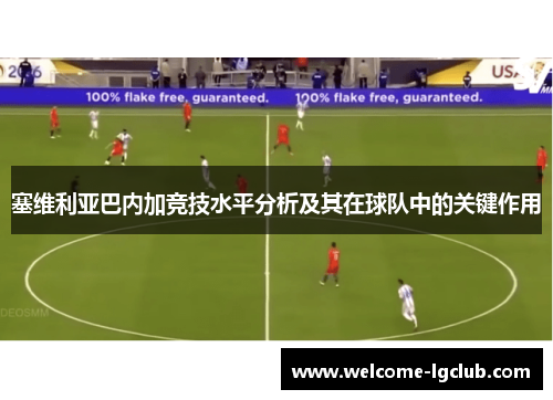 塞维利亚巴内加竞技水平分析及其在球队中的关键作用