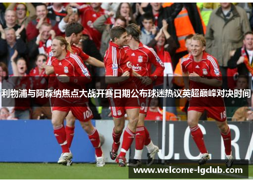 利物浦与阿森纳焦点大战开赛日期公布球迷热议英超巅峰对决时间