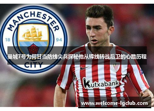 曼城7号为何甘当防线尖兵探秘他从锋线转战后卫的心路历程 曼城7号为何甘当防线尖兵探秘他从锋线转战后卫的心路历程