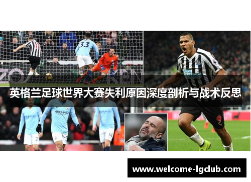 英格兰足球世界大赛失利原因深度剖析与战术反思