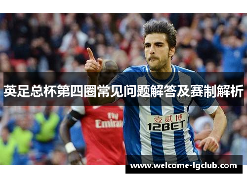 英足总杯第四圈常见问题解答及赛制解析