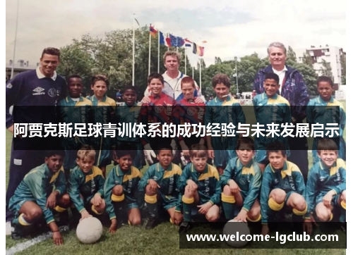 阿贾克斯足球青训体系的成功经验与未来发展启示