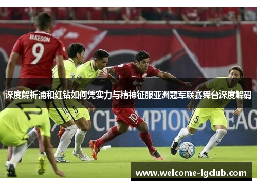 深度解析浦和红钻如何凭实力与精神征服亚洲冠军联赛舞台深度解码