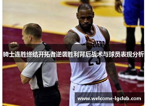 骑士连胜终结开拓者逆袭胜利背后战术与球员表现分析