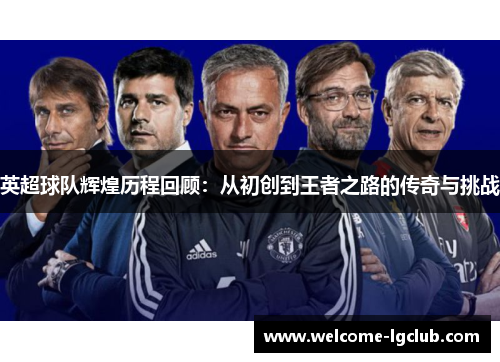 英超球队辉煌历程回顾：从初创到王者之路的传奇与挑战